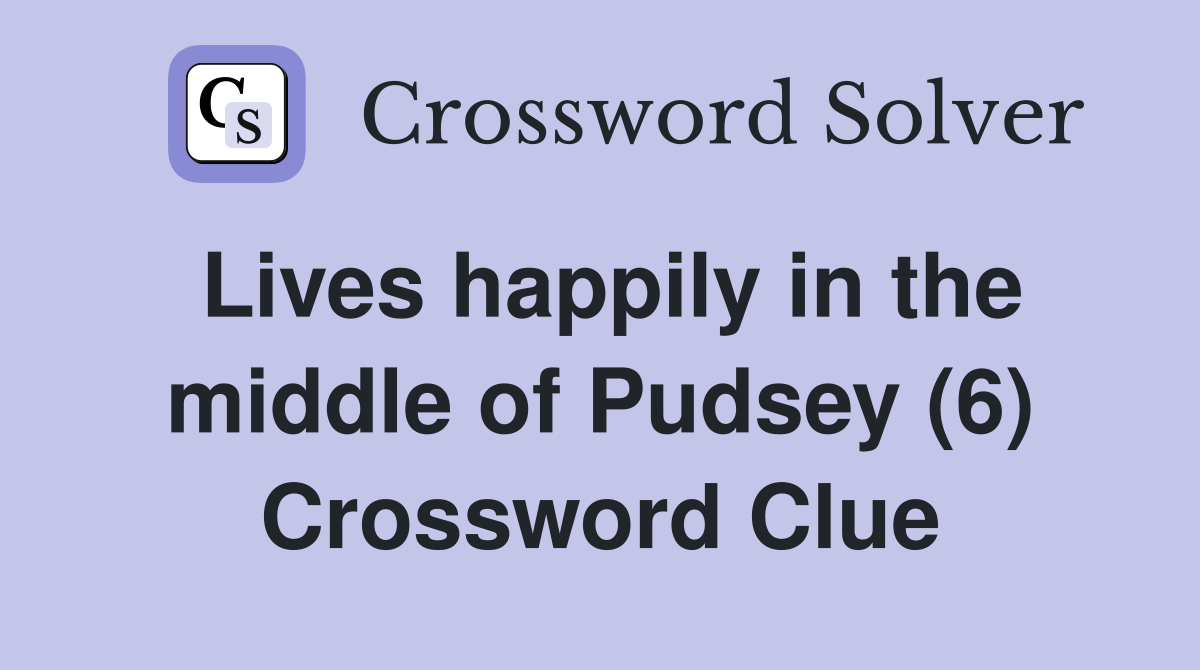 Lives happily in the middle of Pudsey (6) Crossword Clue Answers
